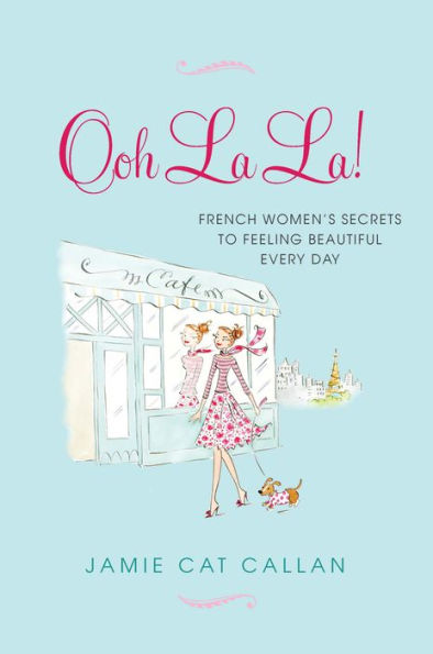 Ooh La La!:: French Women's Secrets to Feeling Beautiful Every Day