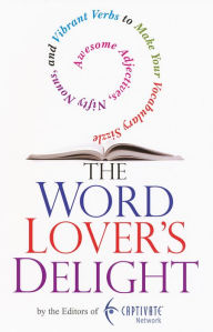 Title: The Word Lover's Delight:: Awesome Adjectives, Nifty Nouns, and Vibrant Verbs to Make Your Vocabulary Sizzle, Author: From the Editors of the Captivate Network