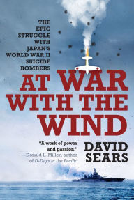 Title: At War With The Wind:: The Epic Struggle With Japan's World War II Suicide Bombers, Author: David Sears
