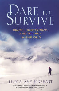 Title: Dare to Survive:: Death, Heartbreak, and Triumph in the Wild, Author: Rick and Amy Rinehart