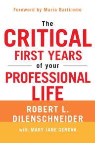 Title: The Critical First Years of Your Professional Life, Author: Robert L. Dilenschneider