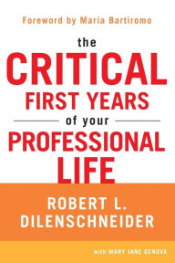 Title: The Critical First Years of Your Professional Life, Author: Robert L. Dilenschneider