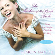 Title: The Mother-of-the-Bride Book: Giving Your Daughter A Wonderful Wedding (Updated Edition), Author: Sharon Naylor