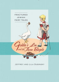 Title: Goldie's Lox And The Three Bagels: Fractured Jewish Fairy Tales, Author: Jeffrey Dubinsky