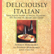 Title: Deliciously Italian: From Sunday Supper To Special Occasions,101 Recipes To Share And Enjoy, Author: Stephen Moramarco