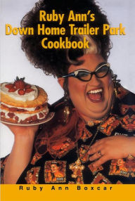Title: Ruby Ann's Down Home Trailer Park Cookbook, Author: Ruby Ann Boxcar