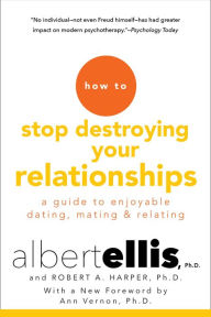 Title: How to Stop Destroying Your Relationships: A Guide to Enjoyable Dating, Mating & Relating, Author: Albert Ellis