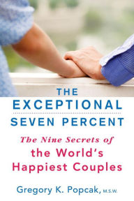 Title: The Exceptional Seven Percent: The Nine Secrets of the World's Happiest Couples, Author: Gregory K. Popcak