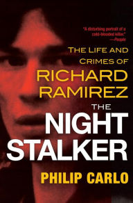 Title: The Night Stalker: The Life and Crimes of Richard Ramirez, Author: Philip Carlo