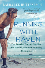 Title: Running with Raven: The Amazing Story of One Man, His Passion, and the Community He Inspired, Author: Laura Lee Huttenbach