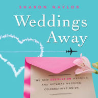Title: Weddings Away: The New Destination Wedding and Getaway Wedding Celebrations Guide, Author: Sharon Naylor