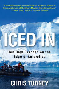 Title: Iced In: Ten Days Trapped on the Edge of Antarctica, Author: Chris Turney