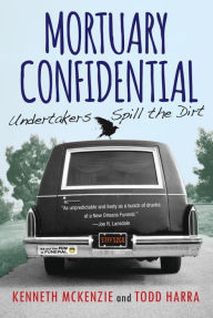 Title: Mortuary Confidential: Undertakers Spill the Dirt, Author: Kenneth McKenzie