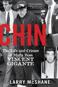 Title: Chin: The Life and Crimes of Mafia Boss Vincent Gigante, Author: Larry McShane
