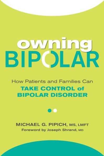 Owning Bipolar: How Patients and Families Can Take Control of Bipolar Disorder