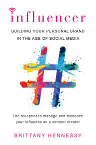 Title: Influencer: Building Your Personal Brand in the Age of Social Media, Author: Brittany Hennessy