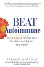 Beat Autoimmune: The 6 Keys to Reverse Your Condition and Reclaim Your Health