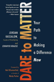 Title: Dare to Matter: Your Path to Making a Difference Now, Author: Jordan Kassalow