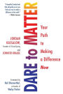 Dare to Matter: Your Path to Making a Difference Now