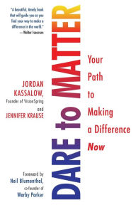 Title: Dare to Matter: Your Path to Making a Difference Now, Author: Jordan Kassalow