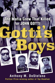 Title: Gotti's Boys: The Mafia Crew That Killed for John Gotti, Author: Anthony M. DeStefano