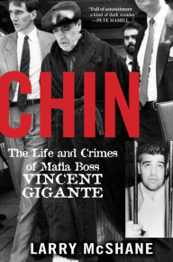 Title: Chin: The Life and Crimes of Mafia Boss Vincent Gigante, Author: Larry McShane