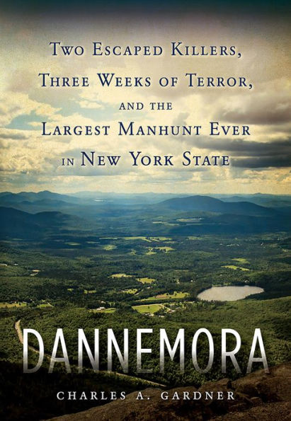 Dannemora: Two Escaped Killers, Three Weeks of Terror, and the Largest Manhunt Ever in New York State