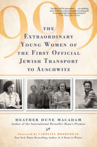 Title: 999: The Extraordinary Young Women of the First Official Jewish Transport to Auschwitz, Author: Heather Dune Macadam