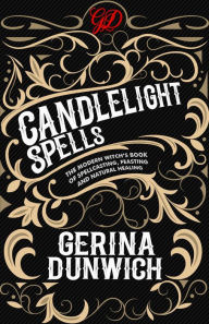 Title: Candlelight Spells: The Modern Witch's Book of Spellcasting, Feasting, and Natural Healing, Author: Gerina Dunwich