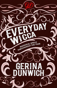 Title: Everyday Wicca: Magickal Spells throughout the Year, Author: Gerina Dunwich