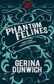Title: Phantom Felines and Other Ghostly Animals, Author: Gerina Dunwich
