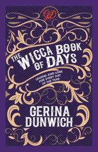 Title: The Wicca Book of Days: Legend and Lore for Every Day of the Year, Author: Gerina Dunwich