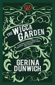 Title: The Wicca Garden: A Modern Witch's Book of Magickal and Enchanted Herbs and Plants, Author: Gerina Dunwich