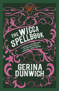Title: The Wicca Spellbook: A Witch's Collection of Wiccan Spells, Potions, and Recipes, Author: Gerina Dunwich