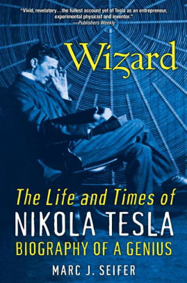 Wizard The Life And Times Of Nikola Tesla Biography Of A Geniuspaperback