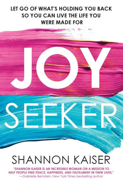 Joy Seeker: Let Go of What's Holding You Back So Can Live the Life Were Made For