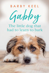 Title: Gabby: The Little Dog That Had to Learn to Bark, Author: Barby Keel