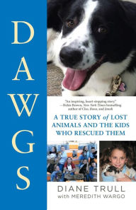 Ebook free download for mobile DAWGS: A True Story of Lost Animals and the Kids Who Rescued Them by Diane Trull, Meredith Wargo 9780806540344