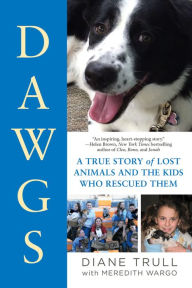 Title: DAWGS: A True Story of Lost Animals and the Kids Who Rescued Them, Author: Diane Trull