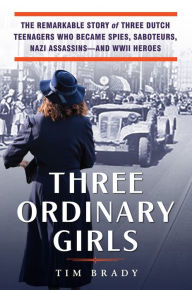 Download textbooks to nook Three Ordinary Girls: The Remarkable Story of Three Dutch Teenagers Who Became Spies, Saboteurs, Nazi Assassinsand WWII Heroes English version 9780806540382 PDF FB2