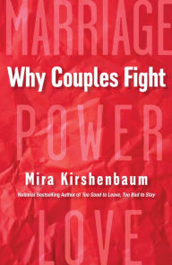 Title: Why Couples Fight: A Step-by-Step Guide to Ending the Frustration, Conflict, and Resentment in Your Relationship, Author: Mira Kirshenbaum