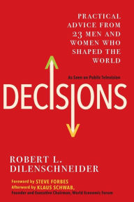 Title: Decisions: Practical Advice from 23 Men and Women Who Shaped the World, Author: Robert L. Dilenschneider