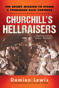 Free e book downloads for mobile Churchill's Hellraisers: The Thrilling Secret WW2 Mission to Storm a Forbidden Nazi Fortress DJVU iBook by  9780806540757