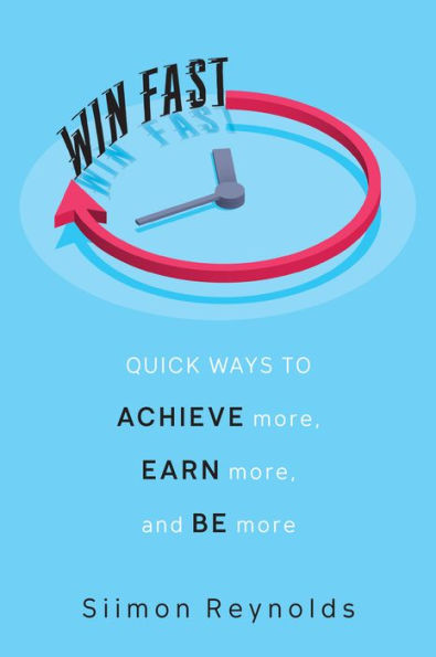 Win Fast: Quick Ways to Achieve More, Earn More, and Be More