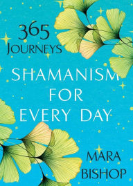 Free downloading books for ipad Shamanism for Every Day: 365 Journeys by Mara Bishop
