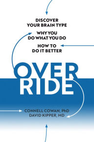 Title: Override: Discover Your Brain Type, Why You Do What You Do, and How to Do it Better, Author: Connell Cowan PhD