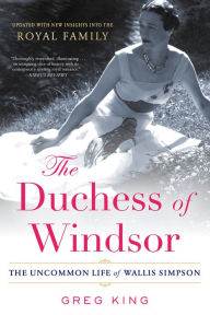 Title: The Duchess of Windsor: The Uncommon Life of Wallis Simpson, Author: Greg King