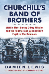 Free download pdf books Churchill's Band of Brothers: WWII's Most Daring D-Day Mission and the Hunt to Take Down Hitler's Fugitive War Criminals by Damien Lewis, Damien Lewis in English