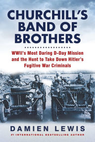 Ebook text files download Churchill's Band of Brothers: WWII's Most Daring D-Day Mission and the Hunt to Take Down Hitler's Fugitive War Criminals by Damien Lewis MOBI (English Edition)