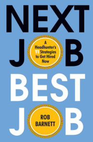 Title: Next Job, Best Job: A Headhunter's 11 Strategies to Get Hired Now, Author: Rob Barnett